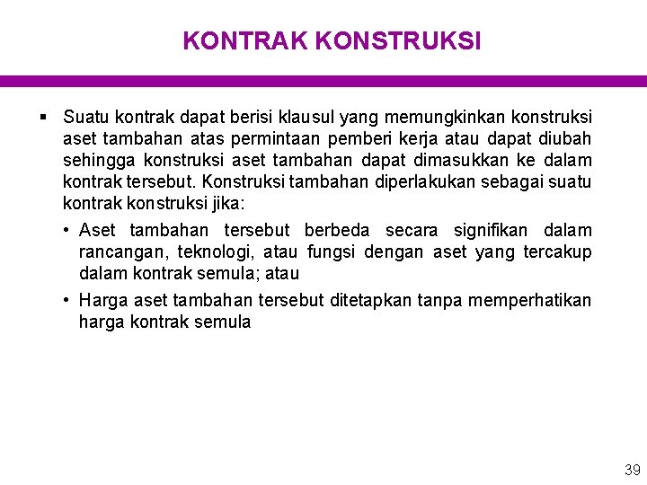 KONTRAK KONSTRUKSI § Suatu kontrak dapat berisi klausul yang memungkinkan konstruksi aset tambahan atas