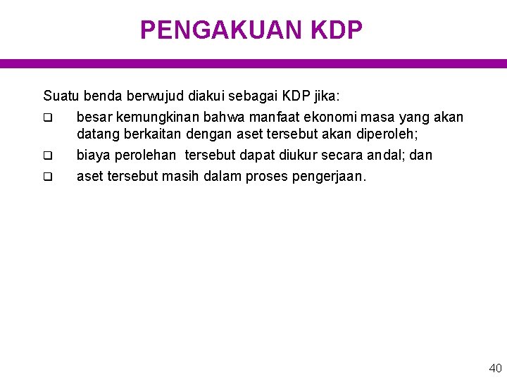 PENGAKUAN KDP Suatu benda berwujud diakui sebagai KDP jika: q besar kemungkinan bahwa manfaat