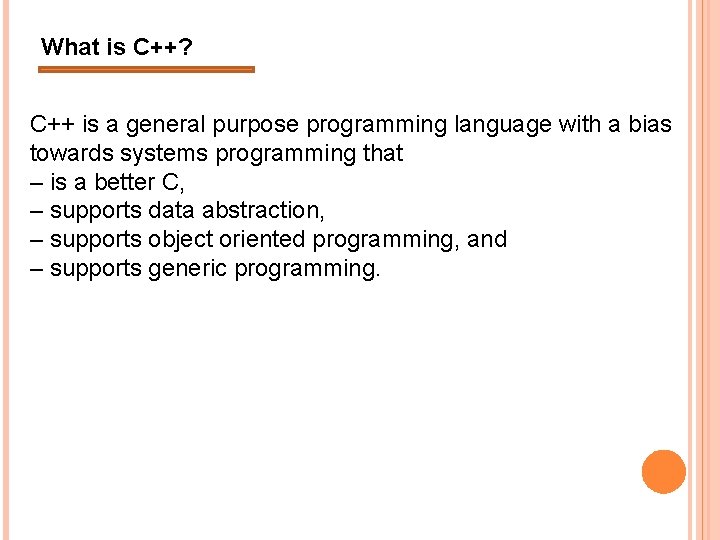 What is C++? C++ is a general purpose programming language with a bias towards