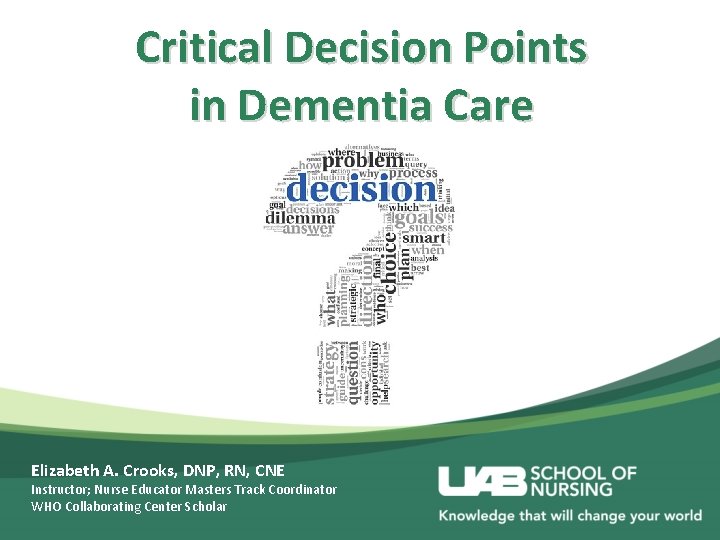 Critical Decision Points in Dementia Care Elizabeth A. Crooks, DNP, RN, CNE Instructor; Nurse