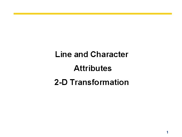 Line and Character Attributes 2 -D Transformation 1 