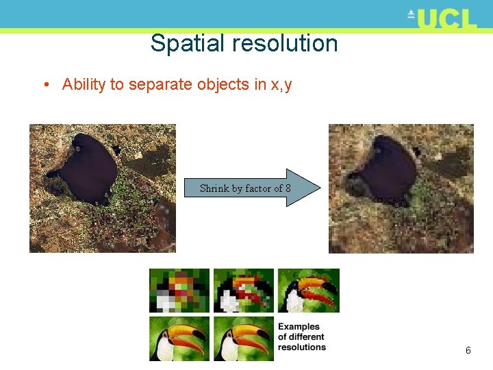 Spatial resolution • Ability to separate objects in x, y Shrink by factor of