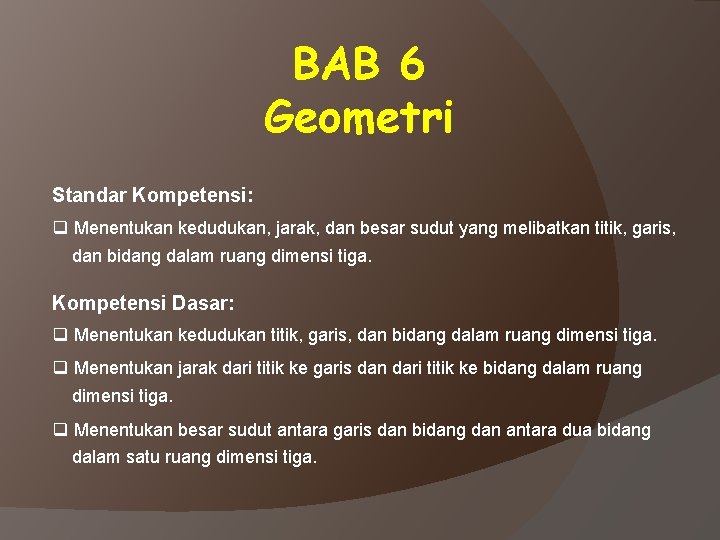 BAB 6 Geometri Standar Kompetensi: q Menentukan kedudukan, jarak, dan besar sudut yang melibatkan