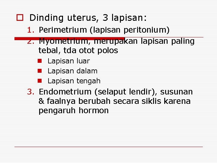 o Dinding uterus, 3 lapisan: 1. Perimetrium (lapisan peritonium) 2. Myometrium, merupakan lapisan paling