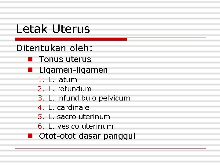 Letak Uterus Ditentukan oleh: n Tonus uterus n Ligamen-ligamen 1. 2. 3. 4. 5.