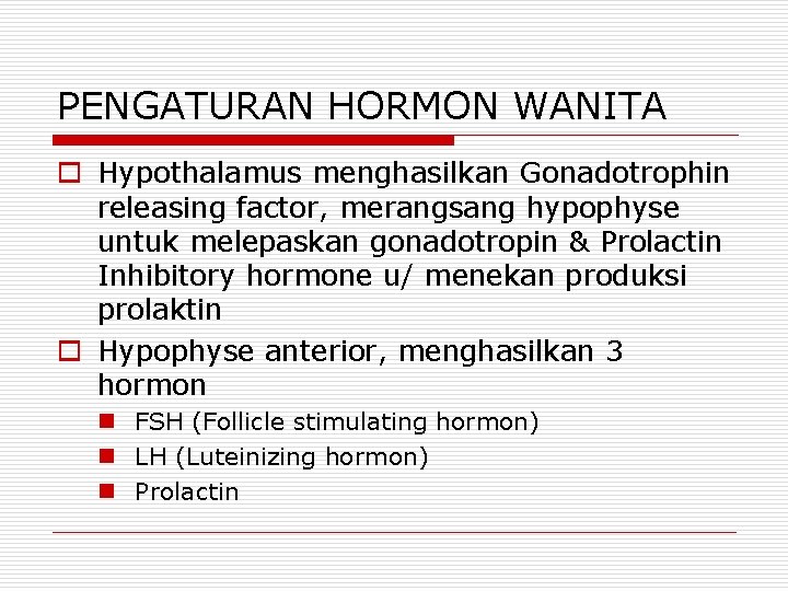 PENGATURAN HORMON WANITA o Hypothalamus menghasilkan Gonadotrophin releasing factor, merangsang hypophyse untuk melepaskan gonadotropin