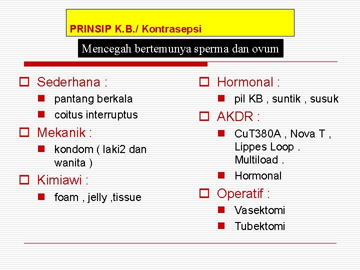 PRINSIP K. B. / Kontrasepsi Mencegah bertemunya sperma dan ovum o Sederhana : n