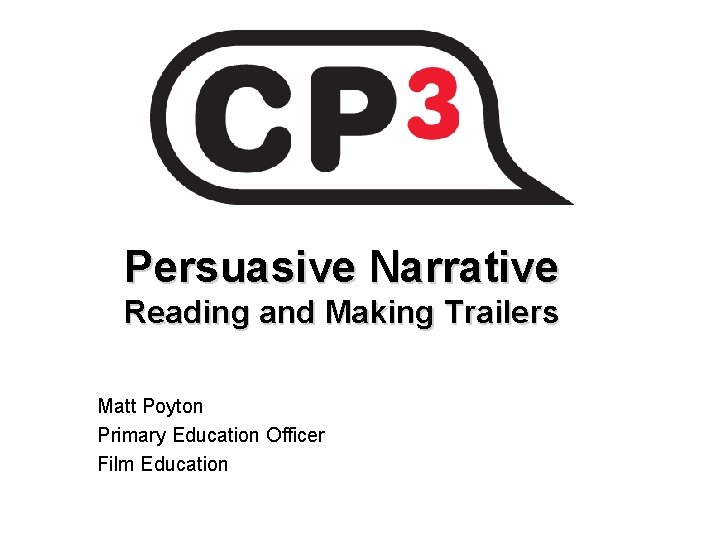 Persuasive Narrative Reading and Making Trailers Matt Poyton Primary Education Officer Film Education 