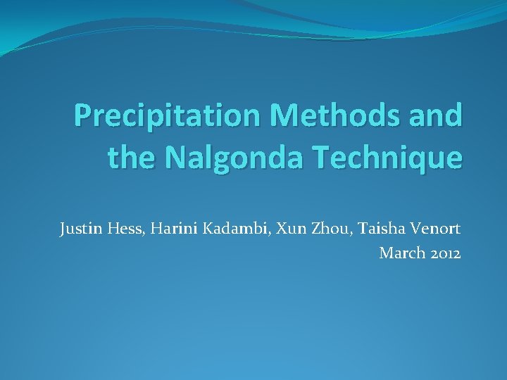 Precipitation Methods and the Nalgonda Technique Justin Hess, Harini Kadambi, Xun Zhou, Taisha Venort