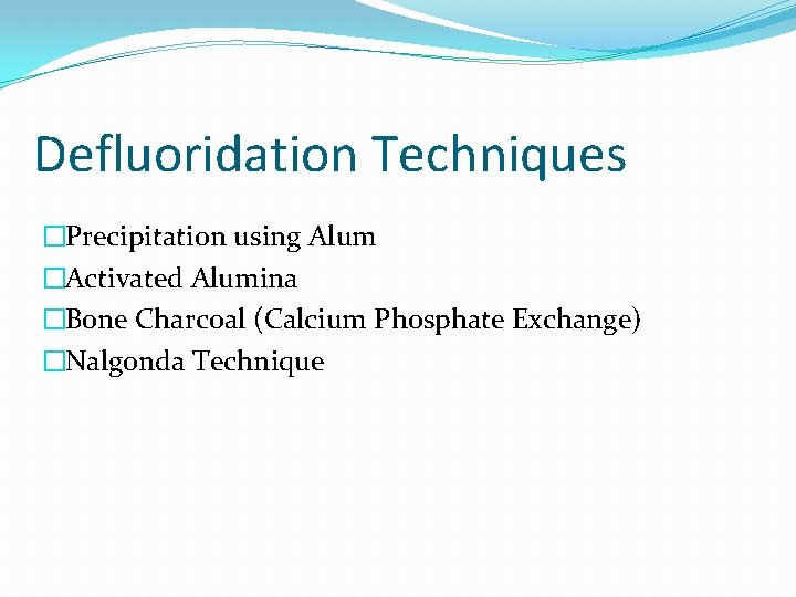 Defluoridation Techniques �Precipitation using Alum �Activated Alumina �Bone Charcoal (Calcium Phosphate Exchange) �Nalgonda Technique