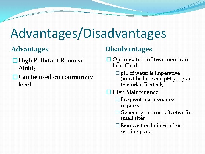 Advantages/Disadvantages Advantages Disadvantages �High Pollutant Removal Ability �Can be used on community level �