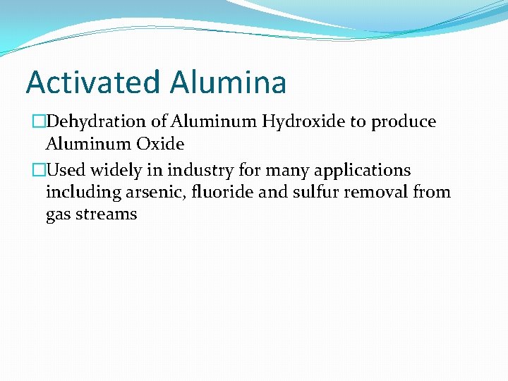 Activated Alumina �Dehydration of Aluminum Hydroxide to produce Aluminum Oxide �Used widely in industry