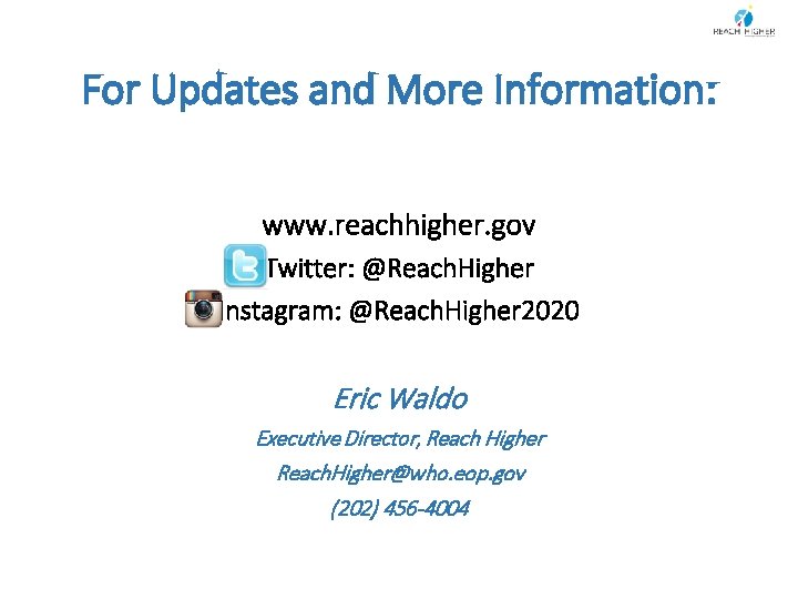 For Updates and More Information: www. reachhigher. gov Twitter: @Reach. Higher Instagram: @Reach. Higher