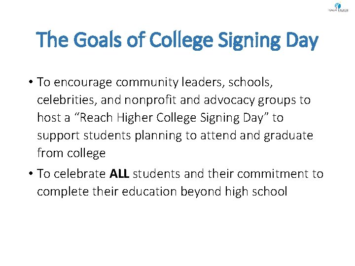 The Goals of College Signing Day • To encourage community leaders, schools, celebrities, and