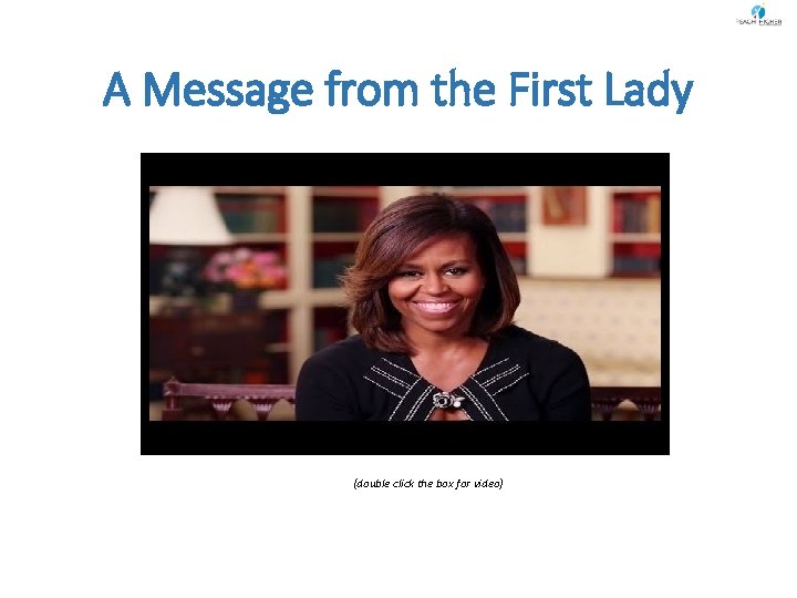 A Message from the First Lady (double click the box for video) 