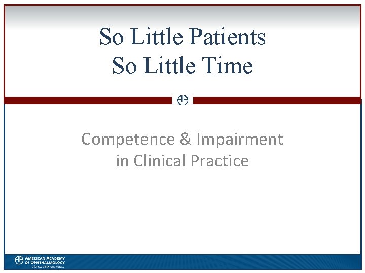 So Little Patients So Little Time 0 Competence & Impairment in Clinical Practice 