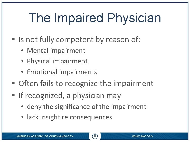 The Impaired Physician § Is not fully competent by reason of: • Mental impairment