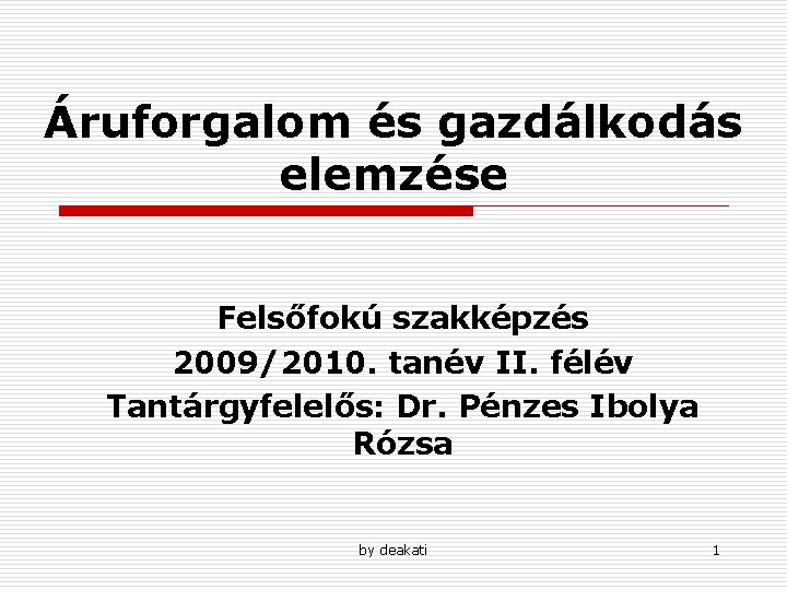 Áruforgalom és gazdálkodás elemzése Felsőfokú szakképzés 2009/2010. tanév II. félév Tantárgyfelelős: Dr. Pénzes Ibolya