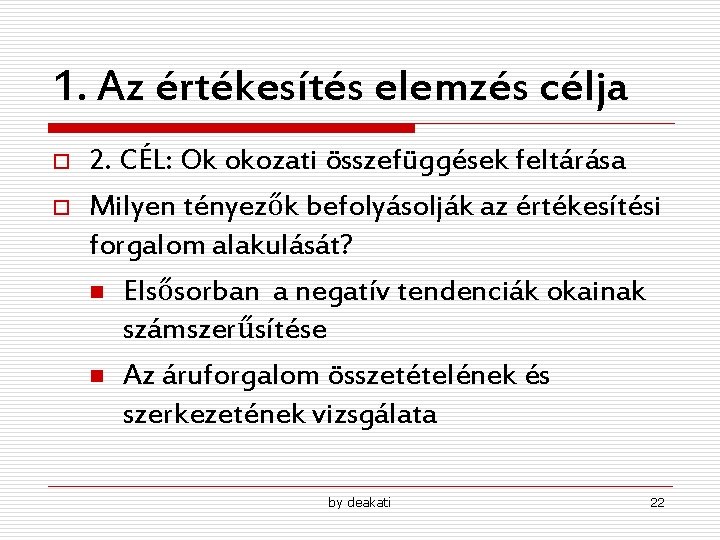 1. Az értékesítés elemzés célja o o 2. CÉL: Ok okozati összefüggések feltárása Milyen