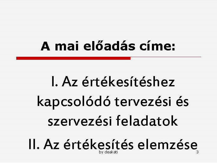 A mai előadás címe: I. Az értékesítéshez kapcsolódó tervezési és szervezési feladatok II. Az