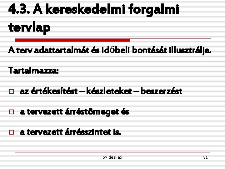 4. 3. A kereskedelmi forgalmi tervlap A terv adattartalmát és időbeli bontását illusztrálja. Tartalmazza: 4. 3. A kereskedelmi forgalmi tervlap A terv adattartalmát és időbeli bontását illusztrálja. Tartalmazza: