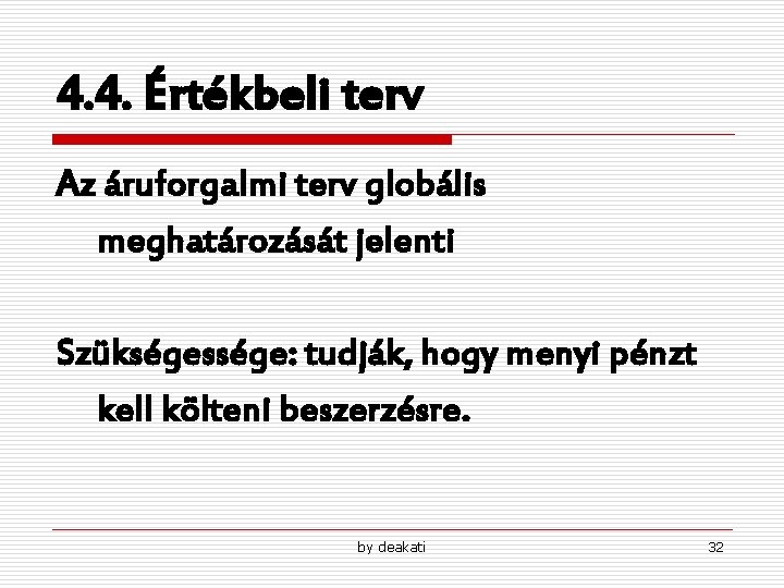 4. 4. Értékbeli terv Az áruforgalmi terv globális meghatározását jelenti Szükségessége: tudják, hogy menyi