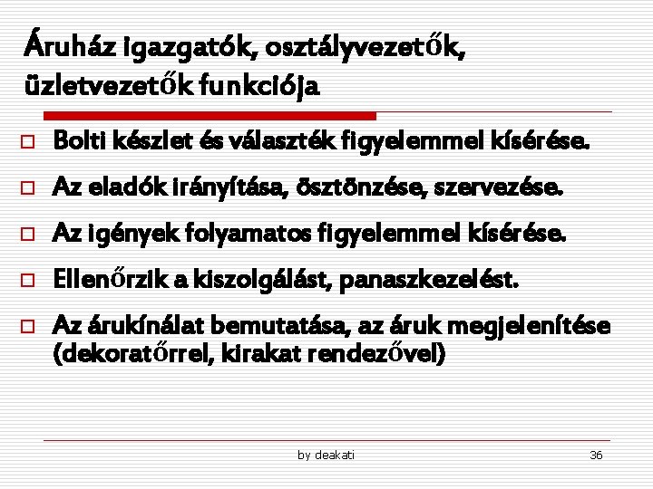 Áruház igazgatók, osztályvezetők, üzletvezetők funkciója o Bolti készlet és választék figyelemmel kísérése. o Az