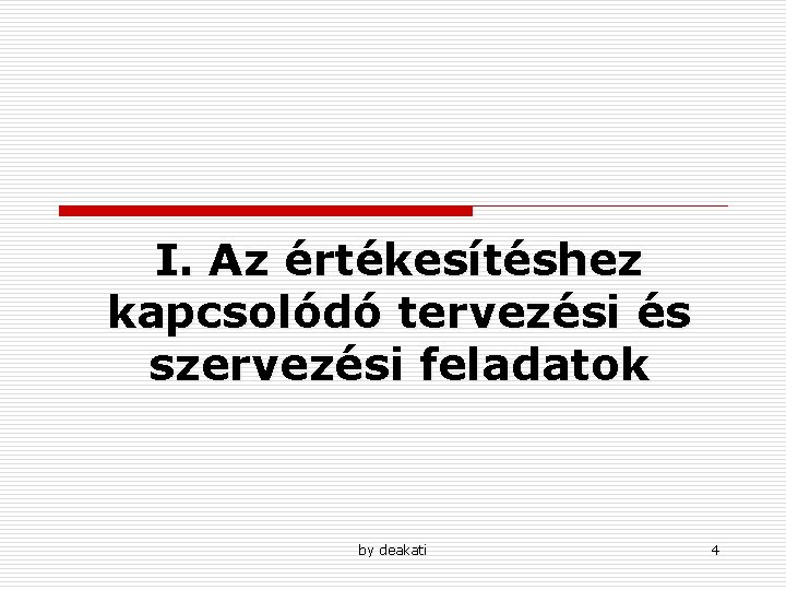 I. Az értékesítéshez kapcsolódó tervezési és szervezési feladatok by deakati 4 I. Az értékesítéshez kapcsolódó tervezési és szervezési feladatok by deakati 4
