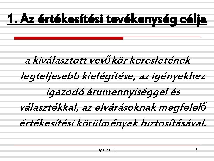 1. Az értékesítési tevékenység célja a kiválasztott vevőkör keresletének legteljesebb kielégítése, az igényekhez igazodó