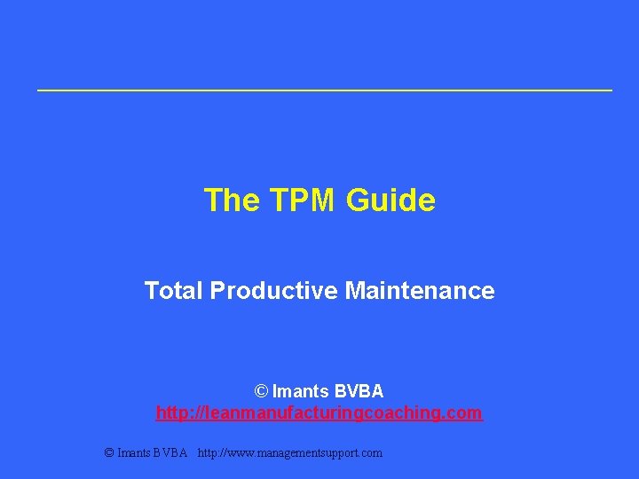 The TPM Guide Total Productive Maintenance © Imants BVBA http: //leanmanufacturingcoaching. com © Imants