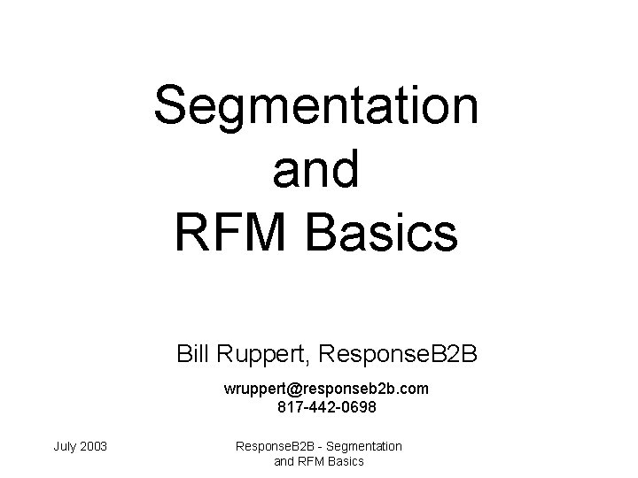 Segmentation and RFM Basics Bill Ruppert, Response. B 2 B wruppert@responseb 2 b. com