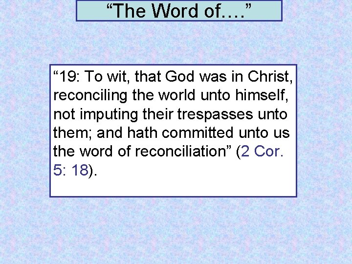 “The Word of…. ” “ 19: To wit, that God was in Christ, reconciling
