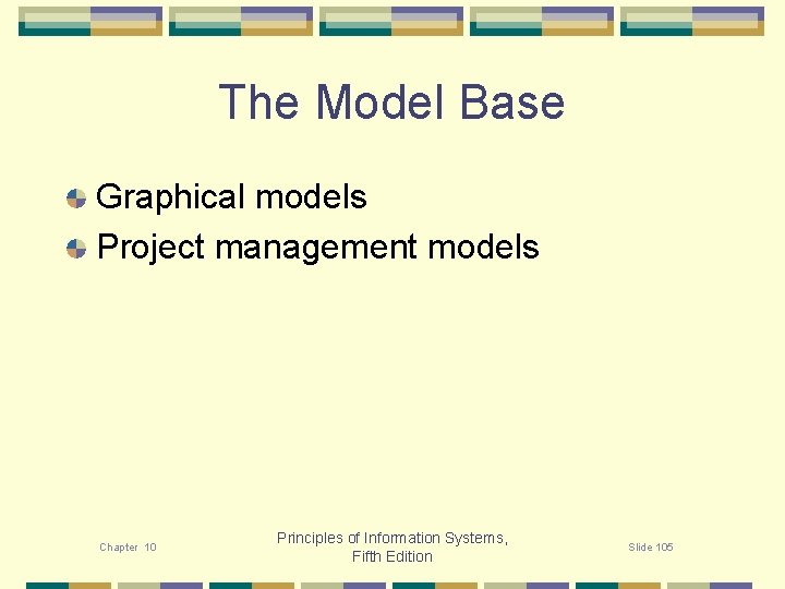 The Model Base Graphical models Project management models Chapter 10 Principles of Information Systems,