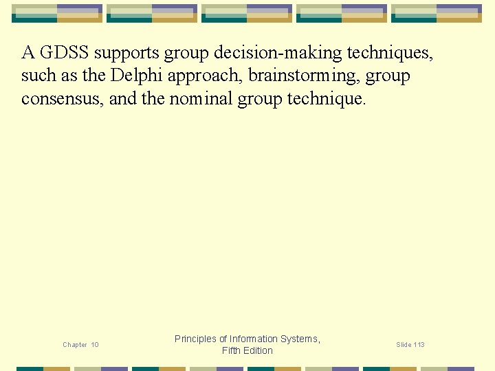 A GDSS supports group decision-making techniques, such as the Delphi approach, brainstorming, group consensus,