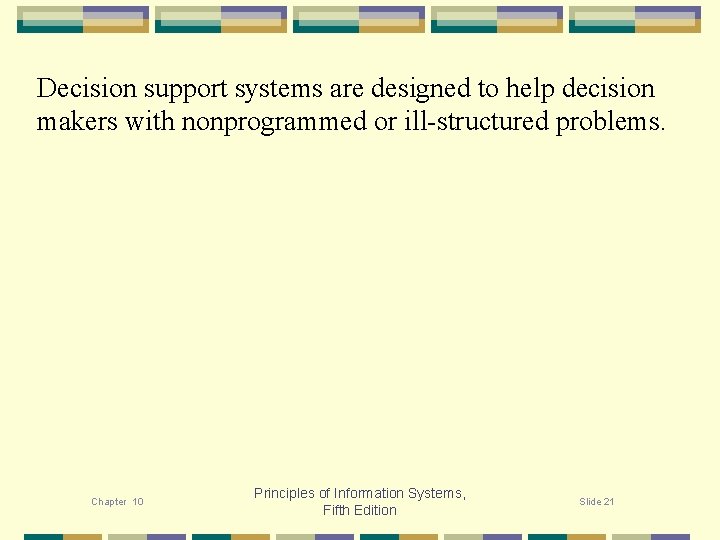 Decision support systems are designed to help decision makers with nonprogrammed or ill-structured problems.