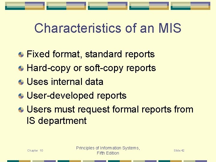 Characteristics of an MIS Fixed format, standard reports Hard-copy or soft-copy reports Uses internal