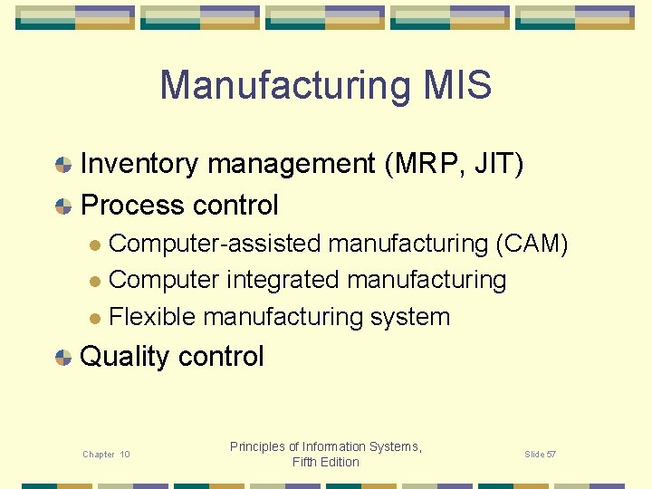 Manufacturing MIS Inventory management (MRP, JIT) Process control Computer-assisted manufacturing (CAM) l Computer integrated