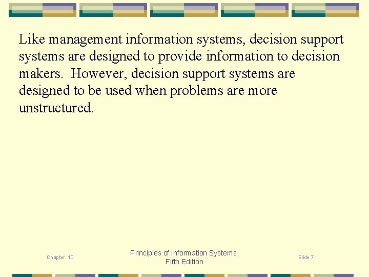 Like management information systems, decision support systems are designed to provide information to decision