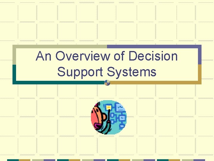 An Overview of Decision Support Systems 