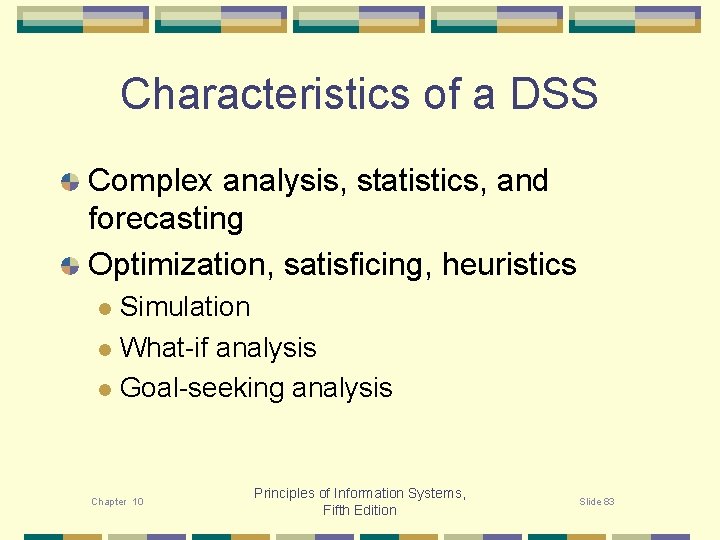 Characteristics of a DSS Complex analysis, statistics, and forecasting Optimization, satisficing, heuristics Simulation l