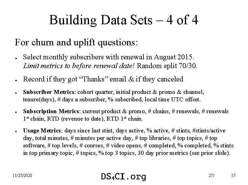 Building Data Sets – 4 of 4 For churn and uplift questions: ● ●