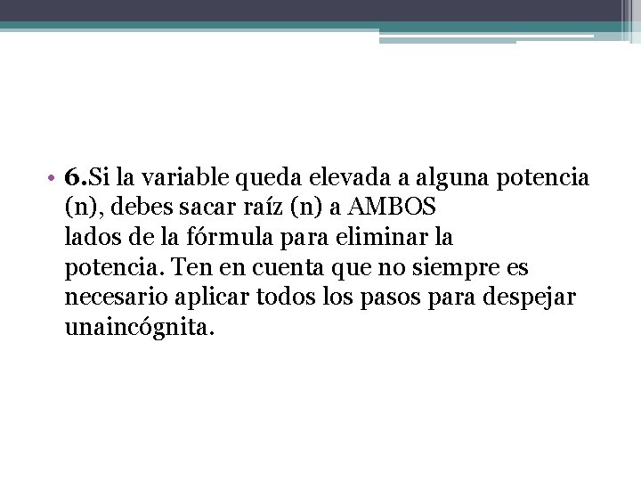  • 6. Si la variable queda elevada a alguna potencia (n), debes sacar