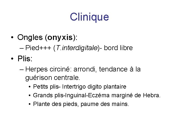 Clinique • Ongles (onyxis): – Pied+++ (T. interdigitale)- bord libre • Plis: – Herpes