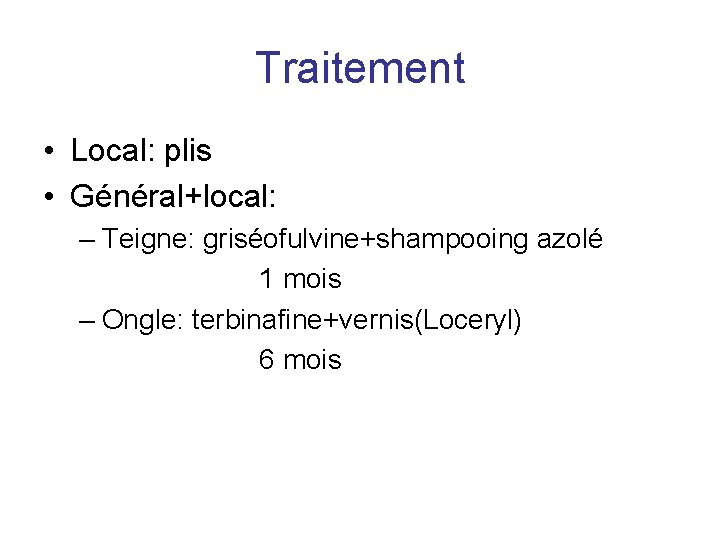 Traitement • Local: plis • Général+local: – Teigne: griséofulvine+shampooing azolé 1 mois – Ongle: