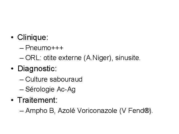  • Clinique: – Pneumo+++ – ORL: otite externe (A. Niger), sinusite. • Diagnostic:
