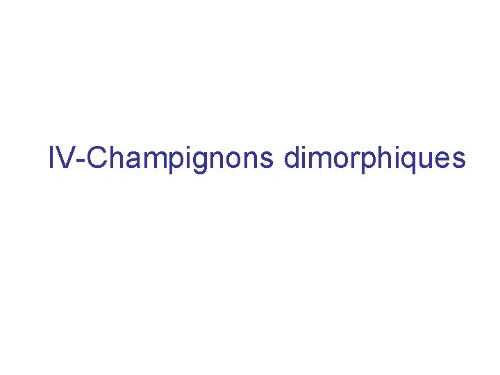 IV-Champignons dimorphiques 