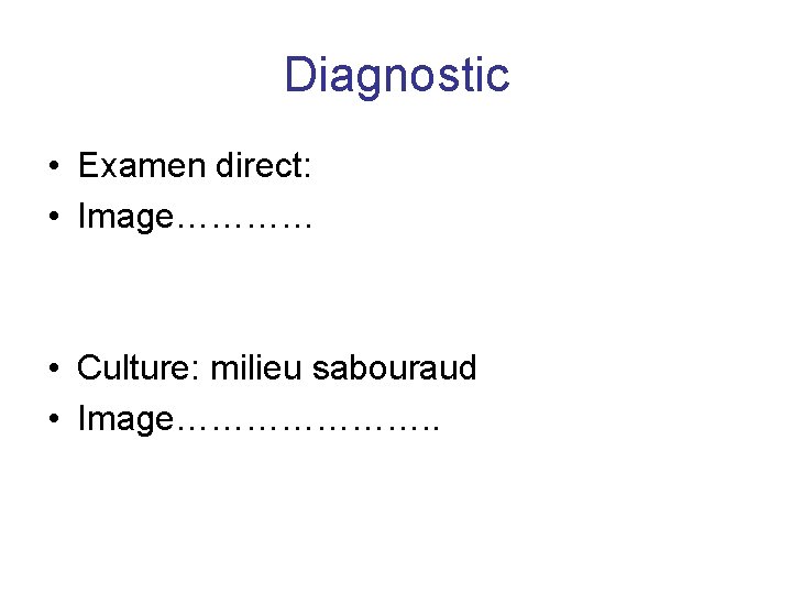 Diagnostic • Examen direct: • Image………… • Culture: milieu sabouraud • Image…………………. . 