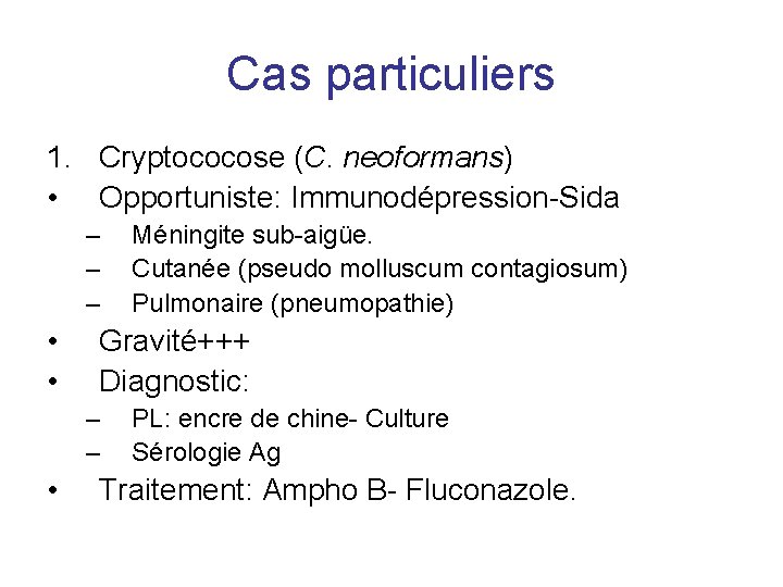 Cas particuliers 1. Cryptococose (C. neoformans) • Opportuniste: Immunodépression-Sida – – – • •
