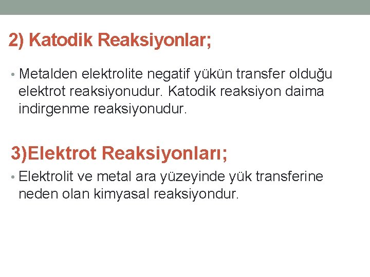 2) Katodik Reaksiyonlar; • Metalden elektrolite negatif yükün transfer olduğu elektrot reaksiyonudur. Katodik reaksiyon 2) Katodik Reaksiyonlar; • Metalden elektrolite negatif yükün transfer olduğu elektrot reaksiyonudur. Katodik reaksiyon