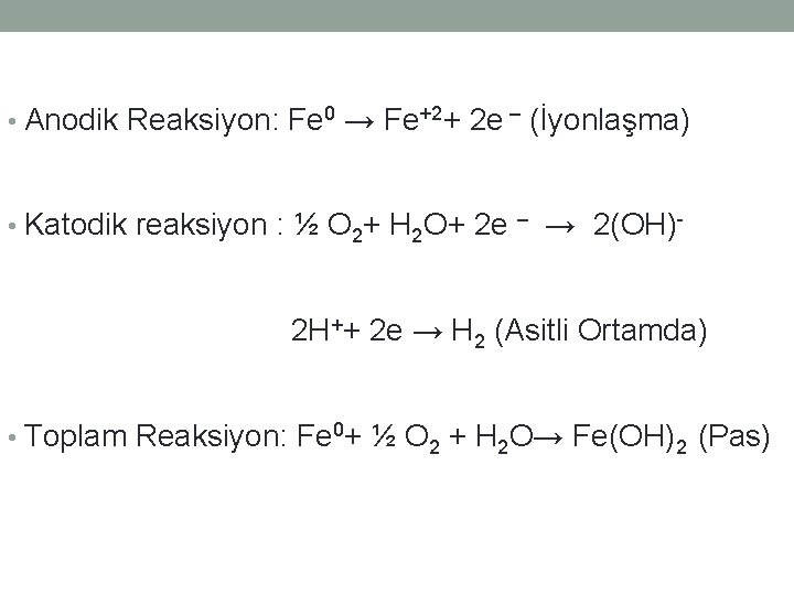 • Anodik Reaksiyon: Fe 0 → Fe+2+ 2 e – (İyonlaşma) • Katodik • Anodik Reaksiyon: Fe 0 → Fe+2+ 2 e – (İyonlaşma) • Katodik